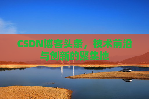 CSDN博客头条，技术前沿与创新的聚集地