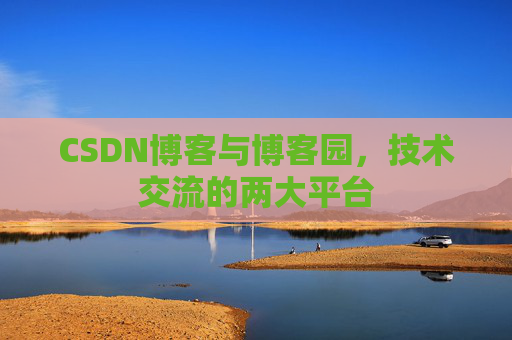 CSDN博客与博客园，技术交流的两大平台